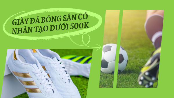Lý do nên chọn giày đá bóng sân cỏ nhân tạo dưới 500k