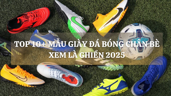 Top 10+ mẫu giày đá bóng chân bè xem là ghiền