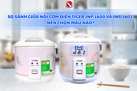 So sánh giữa nồi cơm điện Tiger JNP-1800 và JNP-1803: Nên chọn mẫu nào?