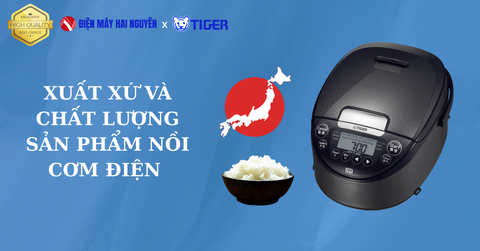 Xuất Xứ Và Chất Lượng Sản Phẩm Nồi Cơm Điện Tiger