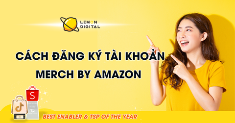 Cách đăng ký tài khoản Merch By Amazon siêu dễ cho người mới