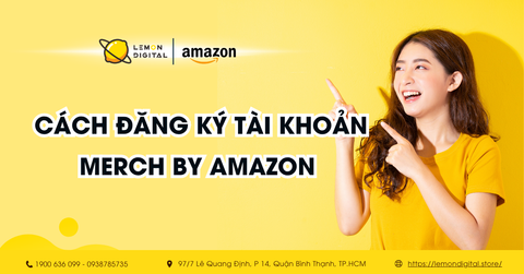 Cách đăng ký tài khoản Merch By Amazon siêu dễ cho người mới