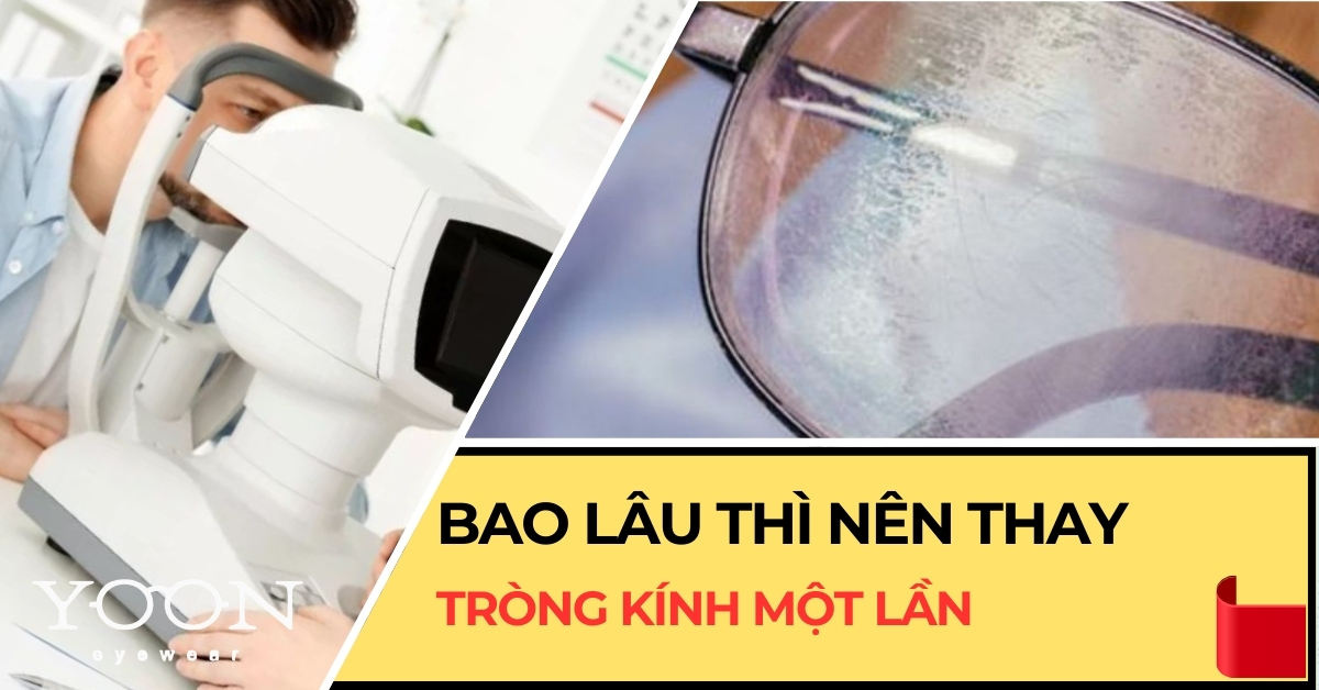Bao Lâu Thì Nên Thay Tròng Kính Một Lần?