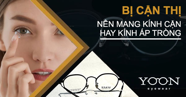 Bị Cận Thị Nên Mang Cận Hay Kính Áp Tròng