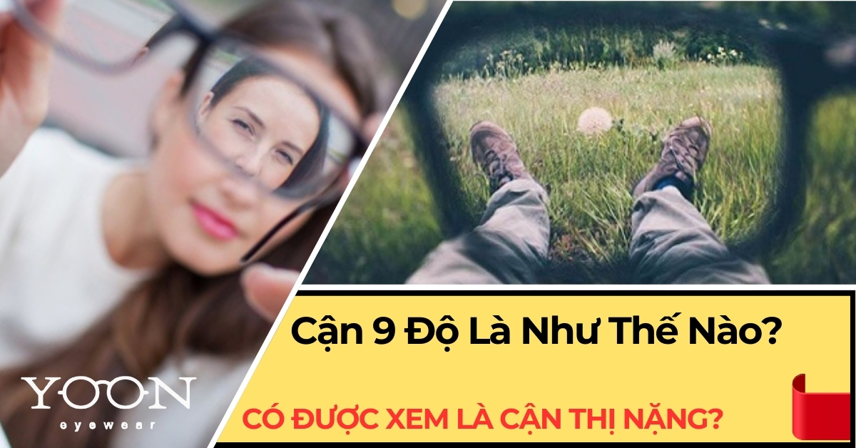 Cận 9 Độ Có Được Xem Là Cận Thị Nặng? Nhìn Được Bao Xa?