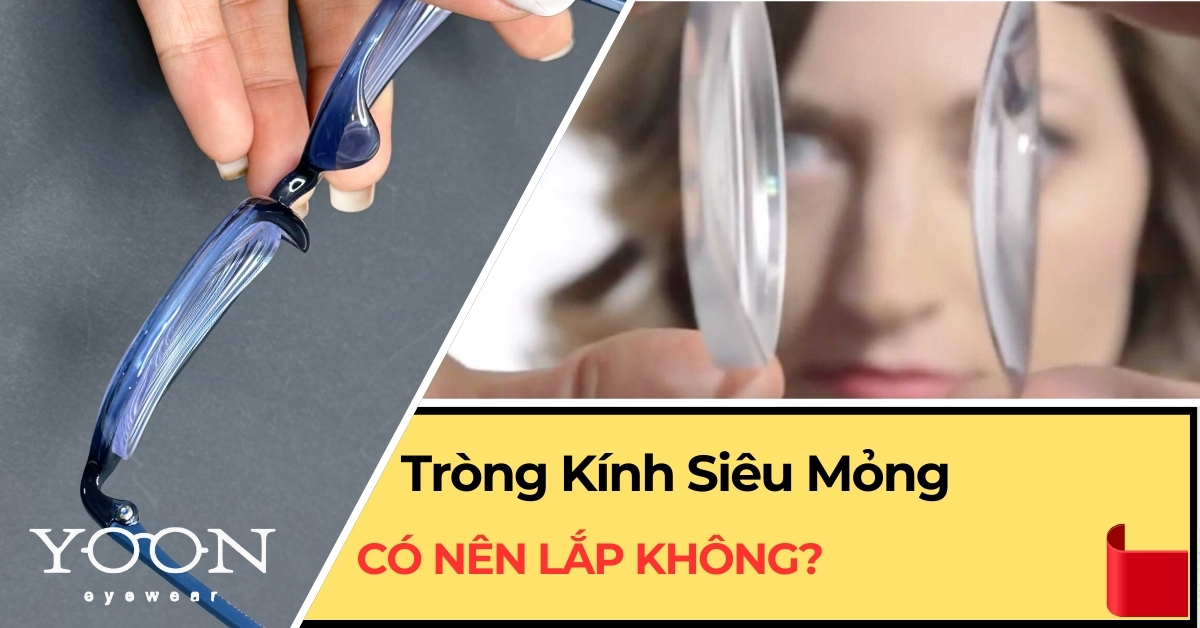 Có Nên Lắp Tròng Kính Siêu Mỏng Không? Vì Sao?