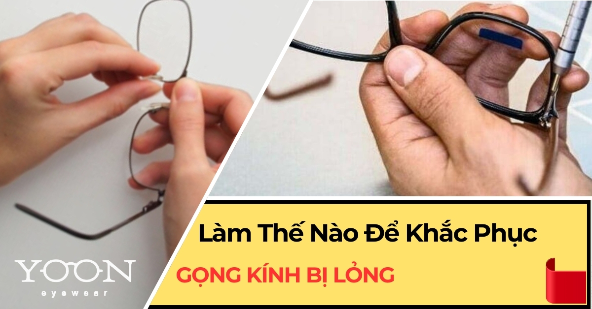 Gọng Kính Bị Lỏng? Làm Thế Nào Để Khắc Phục?