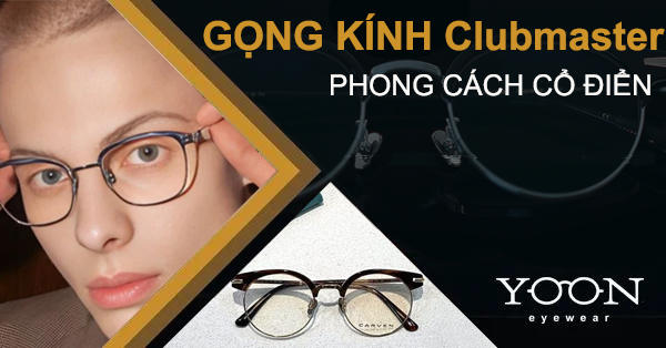 Gọng Kính Clubmaster - Đam Mê Phong Cách Cổ Điển