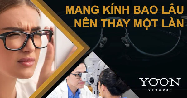 Mang Kính Bao Lâu Nên Thay Một Lần? - Cách Theo Dõi Mắt Cận Tốt Nhất