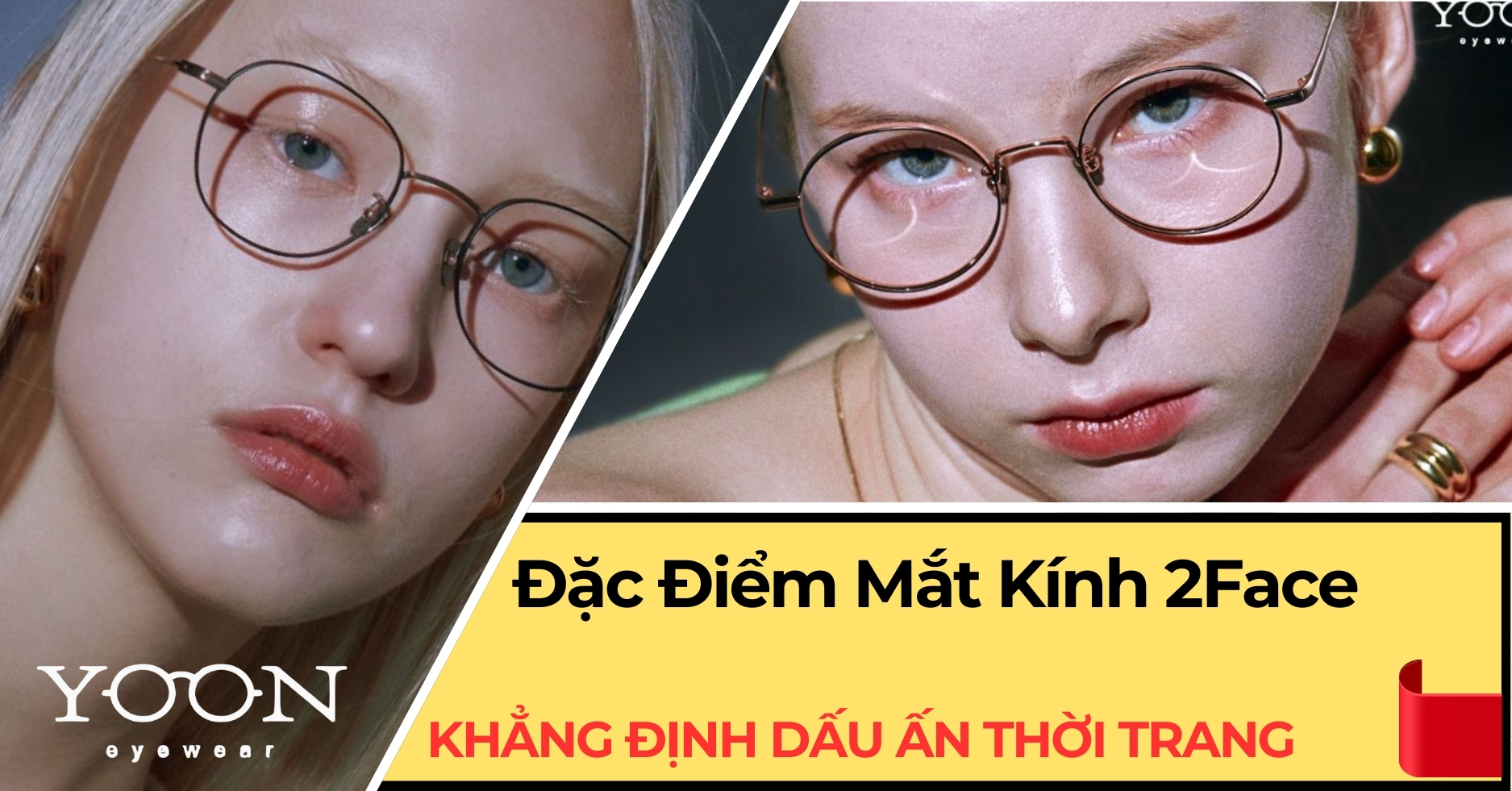 Mắt Kính 2Face – Khẳng Định Dấu Ấn Thời Trang