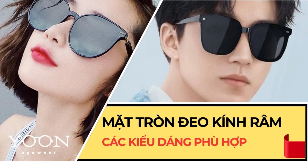 Mặt Tròn Nên Đeo Kính Râm Kiểu Gì? – Yoon