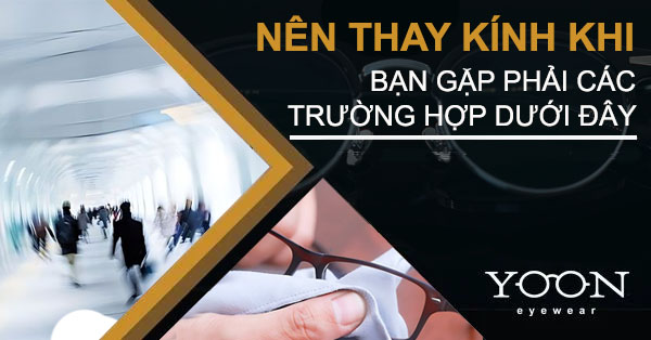 Nên Thay Mắt Kính Nếu Bạn Gặp Phải Các Trường Hợp Này