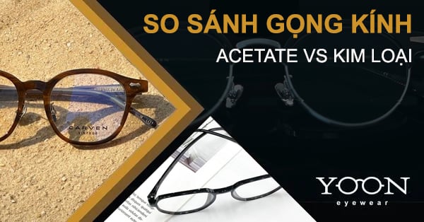 So Sánh Gọng Kính Acetate Và Gọng Kính Kim Loại