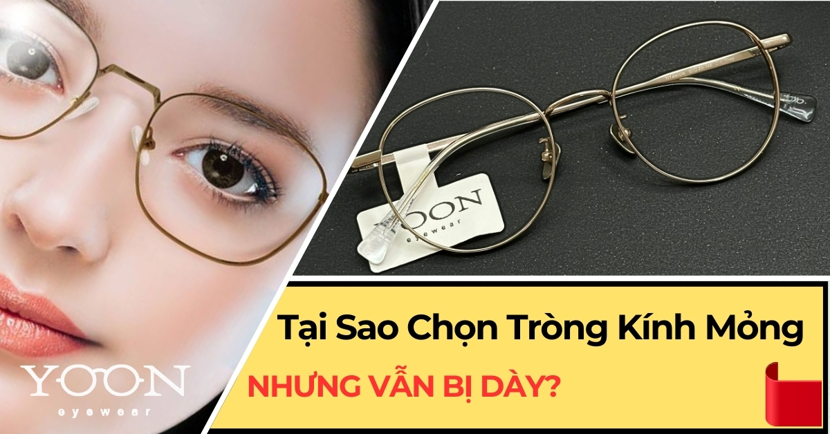 Tại Sao Chọn Tròng Kính Mỏng Nhưng Vẫn Bị Dày?