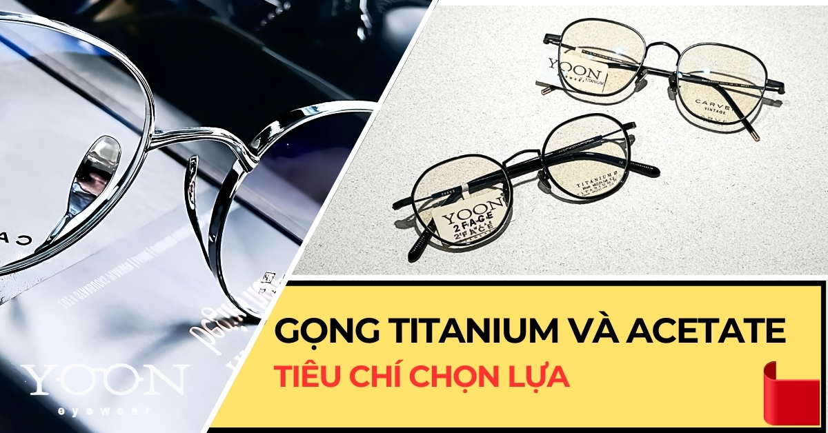 Tiêu Chí Chọn Lựa: Gọng Kính Titanium và Gọng Acetate