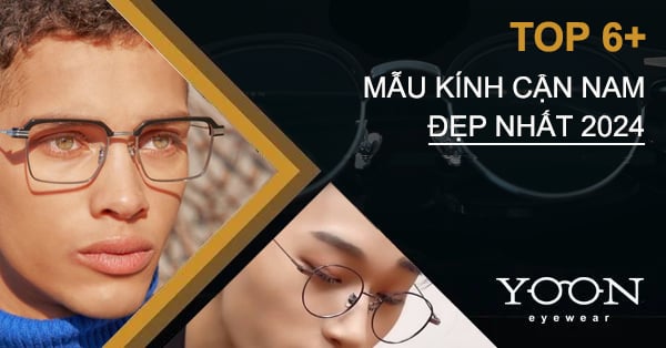 Top 6 Mẫu Kính Cận Đẹp Dành Cho Nam 2024