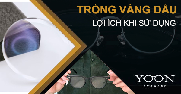 Tròng Kính Váng Dầu Là Gì? Lợi Ích Khi Sử Dụng
