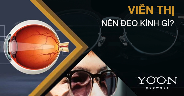 Viễn Thị Là Gì? Viễn Thị Nên Đeo Kính Gì?