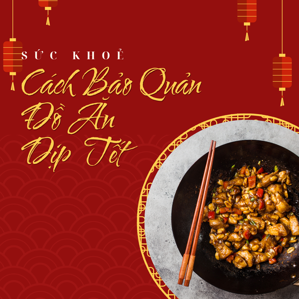 Cách bảo quản thức ăn trong dịp Tết đảm bảo an toàn thực phẩm