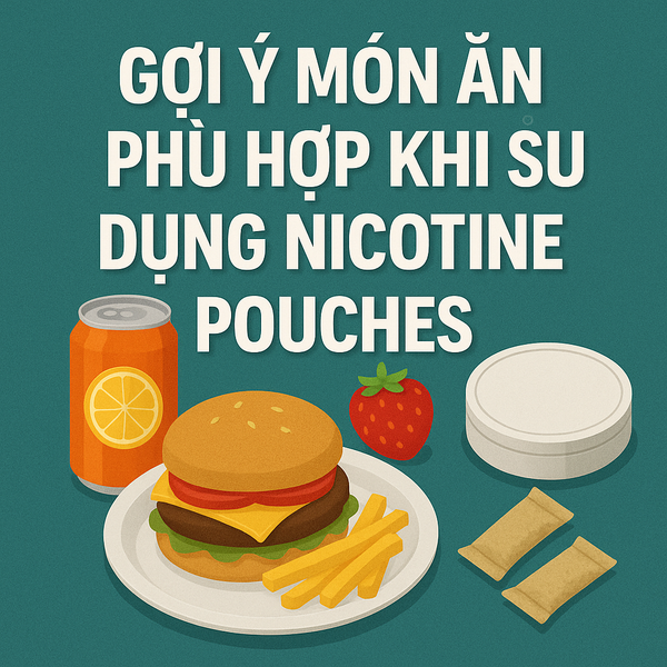 Gợi ý món ăn phù hợp khi sử dụng nicotine pouches