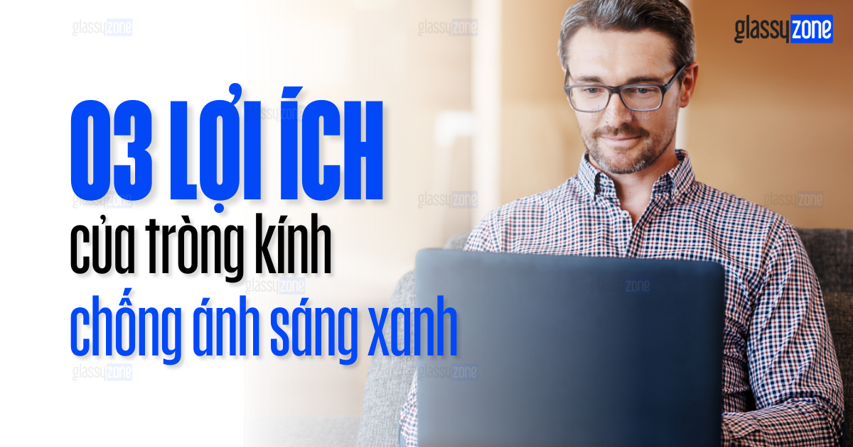 3 Lợi ích của tròng kính chống ánh sáng xanh