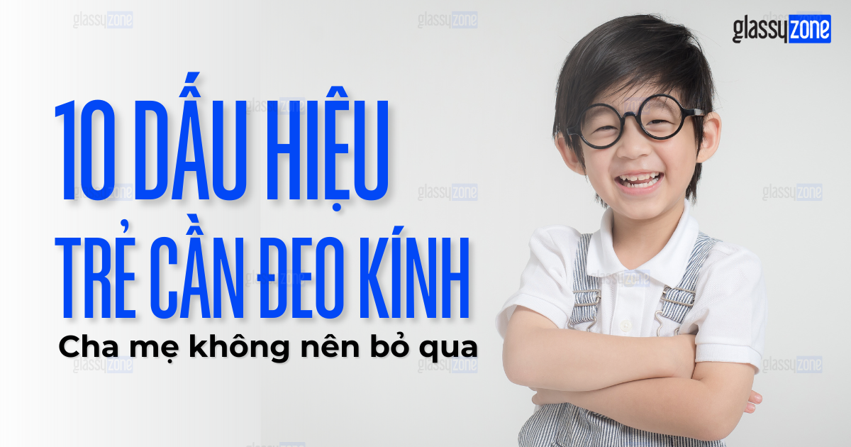 10 Dấu Hiệu Trẻ Cần Đeo Kính Cha Mẹ Không Nên Bỏ Qua