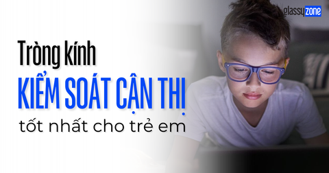 TRÒNG KÍNH KIỂM SOÁT CẬN THỊ CHO TRẺ EM