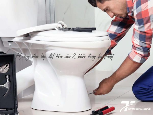 Cách lắp đặt bồn cầu 2 khối đúng kỹ thuật và nhanh nhất