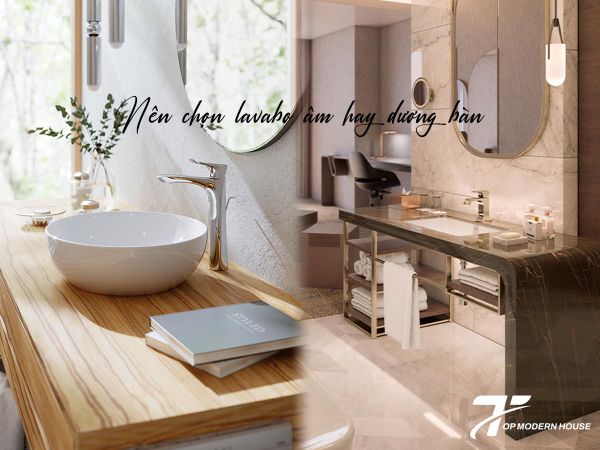 Nên chọn lavabo âm hay dương bàn? Gợi ý từ chuyên gia