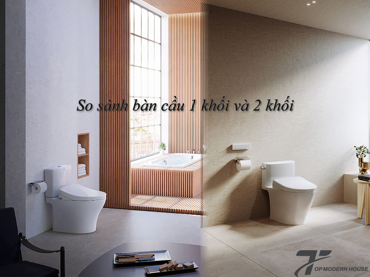 So sánh bàn cầu 1 khối hay 2 khối - Loại nào tốt hơn