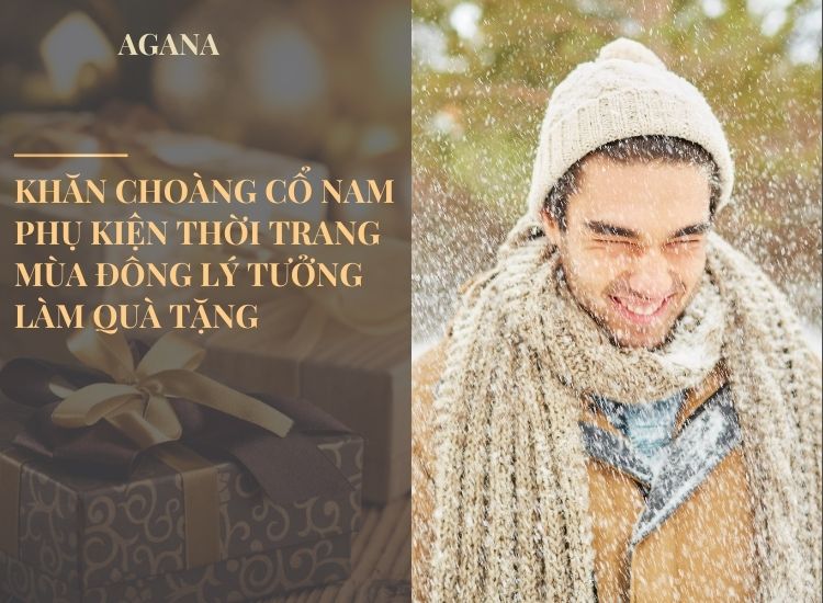 Khăn choàng cổ nam: Phụ kiện thời trang mùa đông lý tưởng làm quà tặng