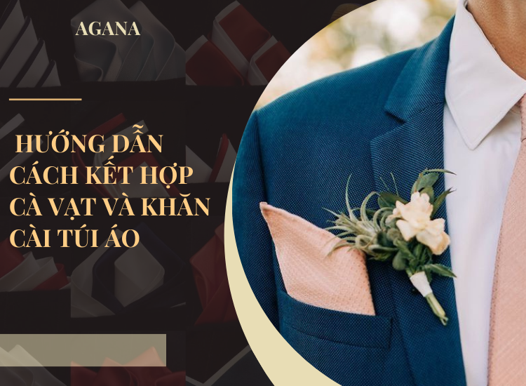 Hướng dẫn cách kết hợp cà vạt và khăn cài túi áo chinh phục mọi phong cách