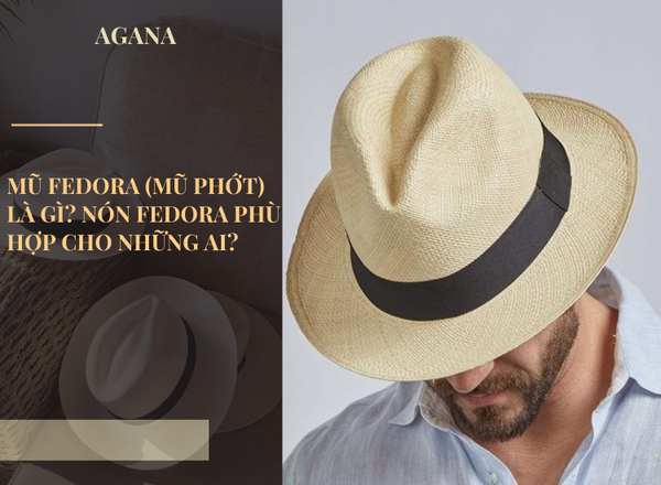 Tìm hiểu mũ Fedora là gì? Nón Fedora phù hợp cho những ai?