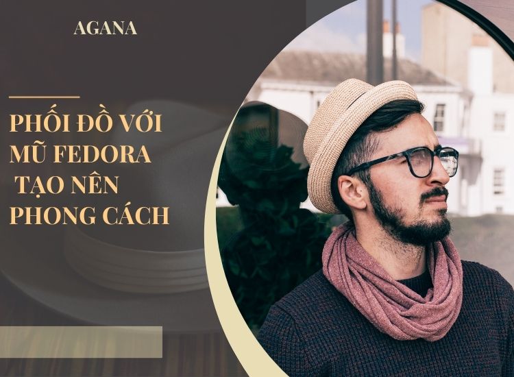 Cách phối đồ với mũ Fedora nam để tạo nên phong cách độc đáo