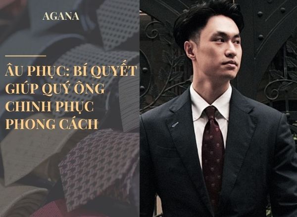 Âu phục: Bí quyết giúp quý ông tự tin chinh phục mọi phong cách