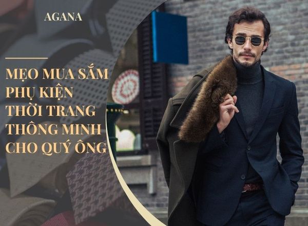 Mẹo mua sắm phụ kiện thời trang thông minh cho quý ông