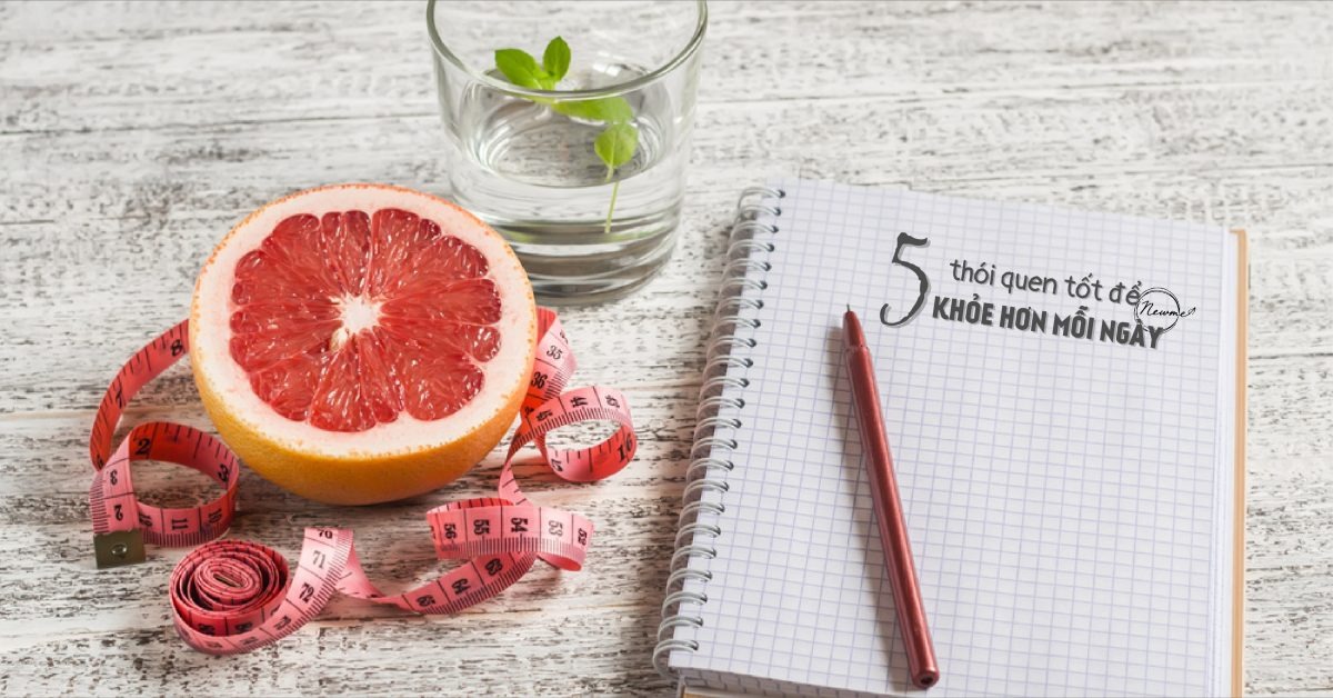 5 thói quen tốt để khoẻ hơn mỗi ngày