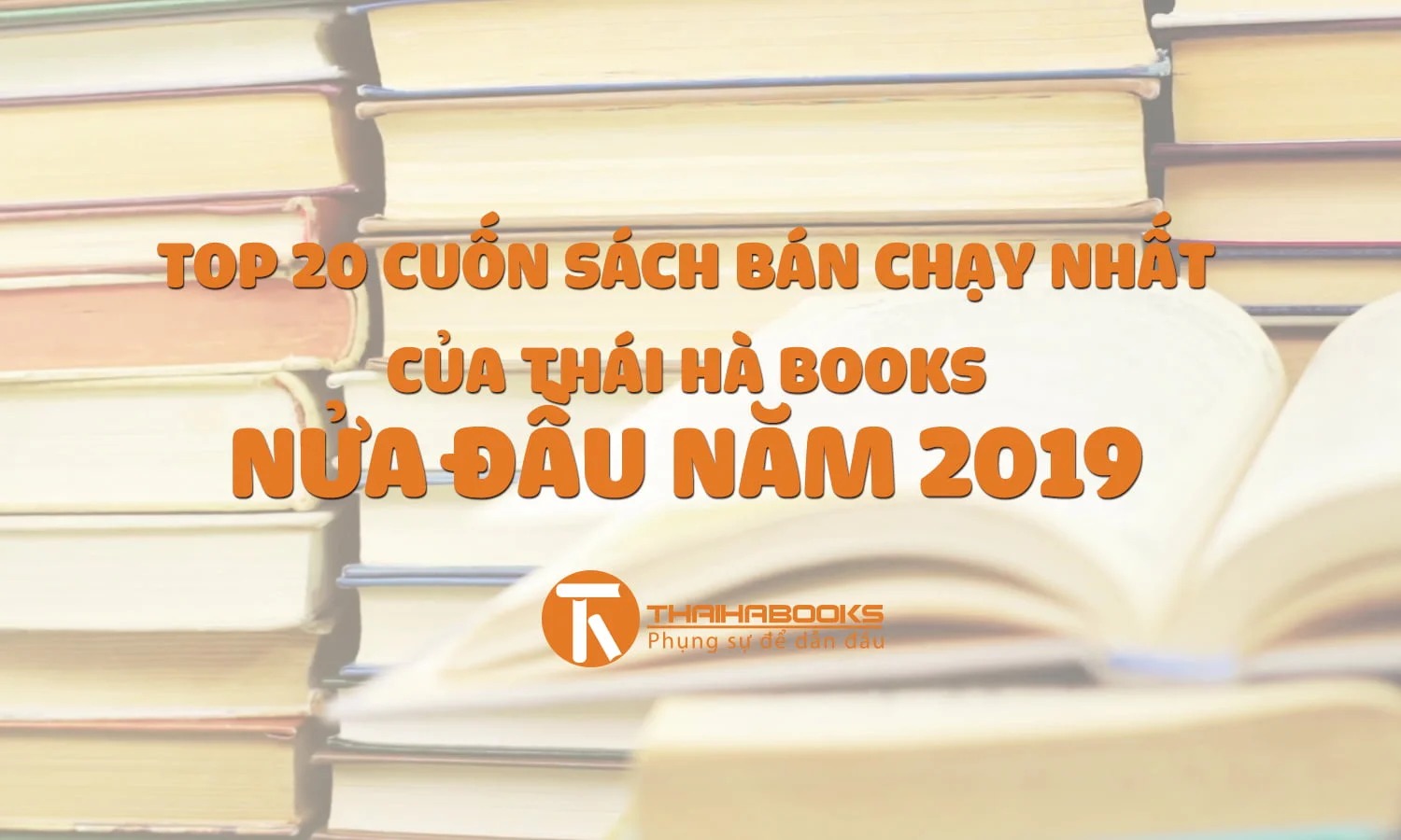 Top 20 cuốn sách bán chạy 6 tháng đầu năm 2019 của ThaiHaBooks
