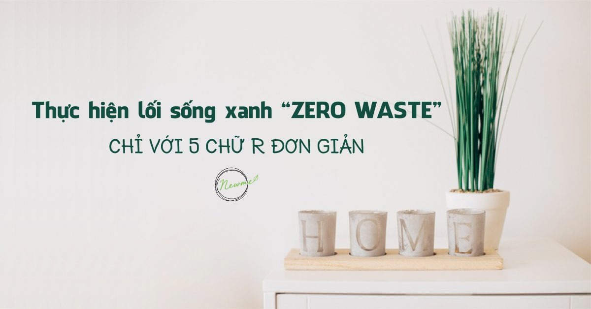 Thực hiện lối sống xanh “Zero Waste” chỉ với 5 chữ R đơn giản