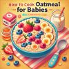 Cách Nấu Cháo Yến Mạch Cho Bé: 8 Công Thức Tăng Cân, Mau Lớn