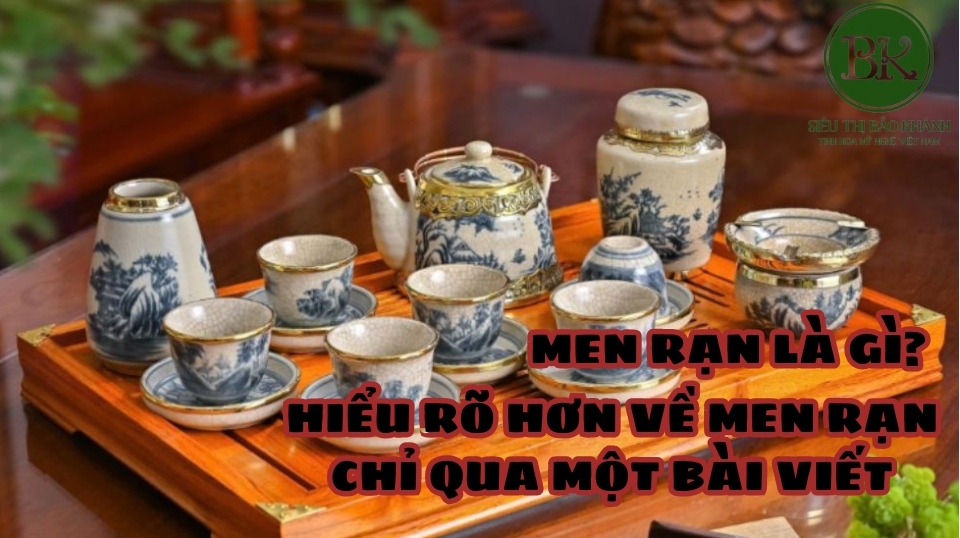 Men Rạn Là Gì? Vẻ Đẹp Độc Đáo Của Gốm Sứ Men Rạn