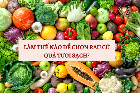 LÀM THẾ NÀO ĐỂ CHỌN RAU CỦ QUẢ TƯƠI SẠCH?