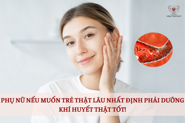 PHỤ NỮ NẾU MUỐN TRẺ THẬT LÂU NHẤT ĐỊNH PHẢI DƯỠNG KHÍ HUYẾT THẬT TỐT!