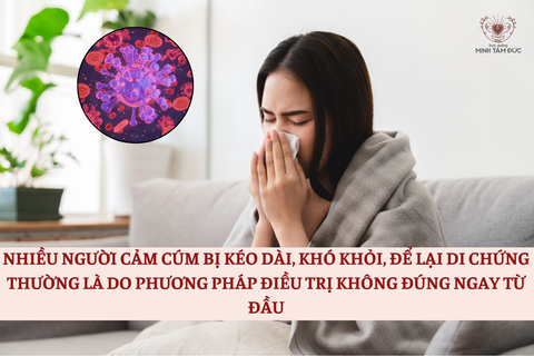 NHIỀU NGƯỜI CẢM CÚM BỊ KÉO DÀI, KHÓ KHỎI, ĐỂ LẠI DI CHỨNG THƯỜNG LÀ DO PHƯƠNG PHÁP ĐIỀU TRỊ KHÔNG ĐÚNG NGAY TỪ ĐẦU