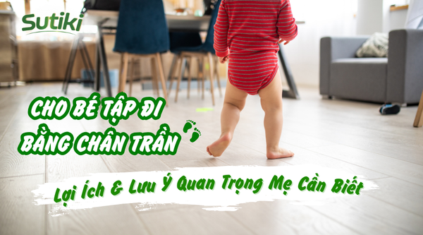 Cho Bé Tập Đi Bằng Chân Trần: Lợi Ích & Lưu Ý Quan Trọng Mẹ Cần Biết