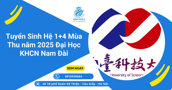 Tuyển Sinh Hệ 1+4 Kỳ mùa thu năm 2025 Đại Học KHCN Nam Đài