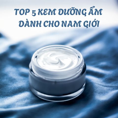 Top 5 sản phẩm dưỡng ẩm TỐT NHẤT dành cho nam giới!