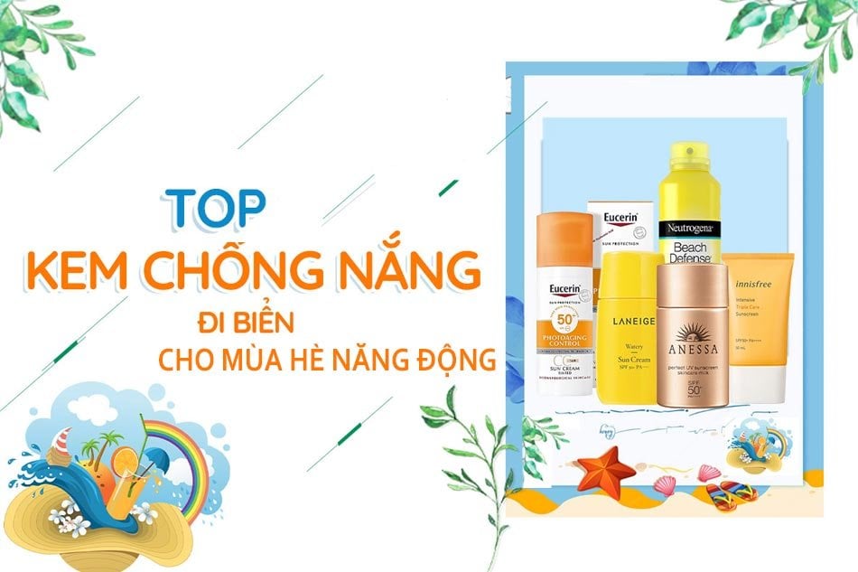 Top 6 kem chống nắng cho mùa hè giúp nàng sẵn sàng cho mọi chuyến đi chơi