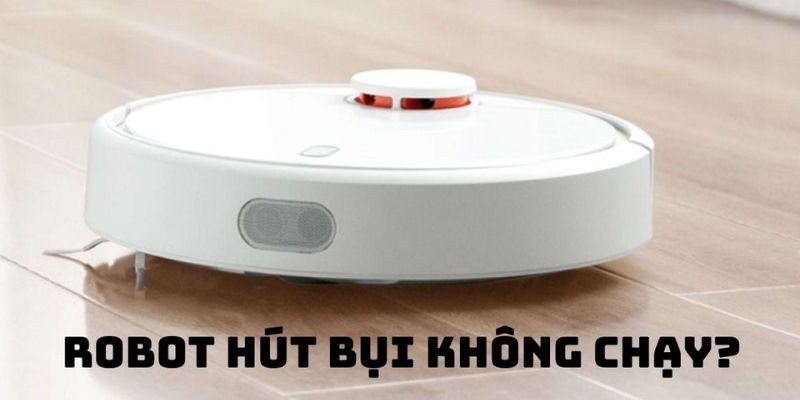 05 Nguyên Nhân Phổ Biến Khiến Robot Hút Bụi Không Chạy