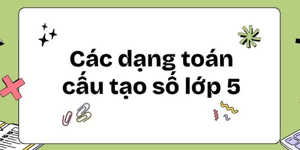 Các dạng Toán cấu tạo số lớp 5 cơ bản và nâng cao kèm đáp án